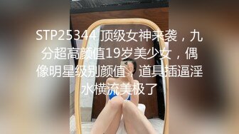 STP25344 顶级女神来袭，九分超高颜值19岁美少女，偶像明星级别颜值，道具插逼淫水横流美极了