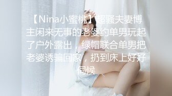 【Nina小蜜桃】超骚夫妻博主闲来无事的老婆约单男玩起了户外露出，绿帽联合单男把老婆诱骗回家，扔到床上好好伺候