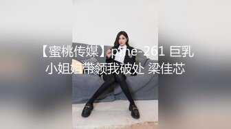 【蜜桃传媒】pme-261 巨乳小姐姐带领我破处 梁佳芯