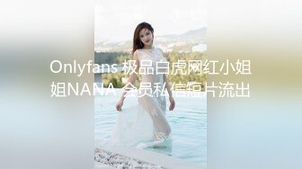 Onlyfans 极品白虎网红小姐姐NANA 会员私信短片流出