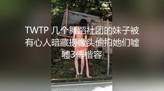 TWTP 几个舞蹈社团的妹子被有心人暗藏摄像头偷拍她们嘘嘘3傅楷容