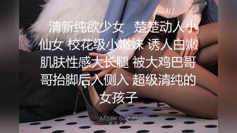 ✿清新纯欲少女✿楚楚动人小仙女 校花级小嫩妹 诱人白嫩肌肤性感大长腿 被大鸡巴哥哥抬脚后入侧入 超级清纯的女孩子